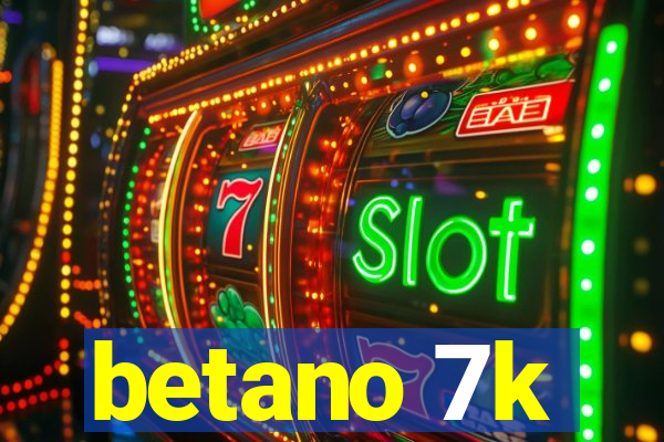 betano 7k